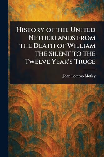 History of the United Netherlands From the Death of William the Silent to the Twelve Year's Truce History of the United Netherlands From the Death of William the Silent to the Twelve Year's Truce von Anson Street Press