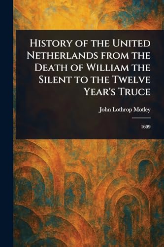 History of the United Netherlands From the Death of William the Silent to the Twelve Year's Truce History of the United Netherlands From the Death of William the Silent to the Twelve Year's Truce von Anson Street Press
