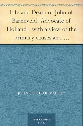 Life and Death of John of Barneveld, Advocate of Holland Life and Death of John of Barneveld, Advocate of Holland von Anson Street Press