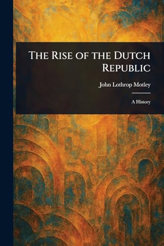 The Rise of the Dutch Republic The Rise of the Dutch Republic von Anson Street Press