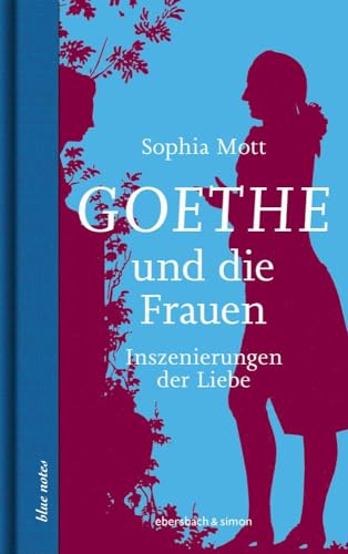 Goethe und die Frauen: Inszenierungen der Liebe (blue notes) von Ebersbach & Simon