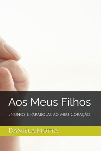 Aos Meus Filhos: Ensinos e Parábolas ao Meu Coração von Daniela Motta