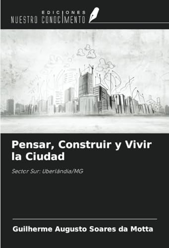 Pensar, Construir y Vivir la Ciudad: Sector Sur: Uberlândia/MG von Ediciones Nuestro Conocimiento