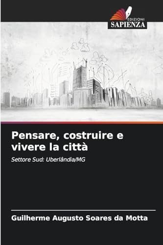 Pensare, costruire e vivere la città: Settore Sud: Uberlândia/MG von Edizioni Sapienza