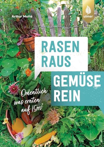 Rasen raus. Gemüse rein.: Ordentlich was ernten auf 15m² von Verlag Eugen Ulmer