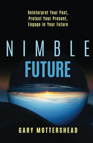 Nimble Future: Reinterpret Your Past, Protect Your Present, Engage In Your Future von Ethos Collective