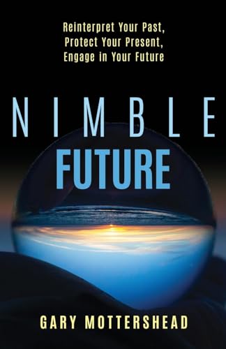 Nimble Future: Reinterpret Your Past, Protect Your Present, Engage In Your Future von Ethos Collective