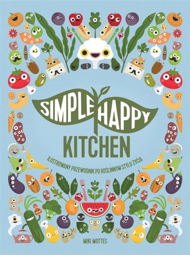 Simple Happy Kitchen: ilustrowany przewodnik po roślinnym stylu życia von K.E.Liber