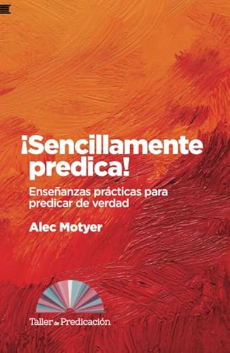 ¡Sencillamente predica!: Enseñanzas prácticas para predicar de verdad (Taller de predicación, Band 4)