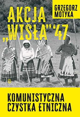 Akcja Wisła '47: Komunistyczna czystka etniczna