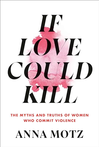 If Love Could Kill: The Myths and Truths of Women Who Commit Violence von Knopf Publishing Group