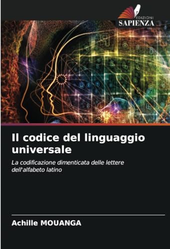Il codice del linguaggio universale: La codificazione dimenticata delle lettere dell'alfabeto latino von Edizioni Sapienza