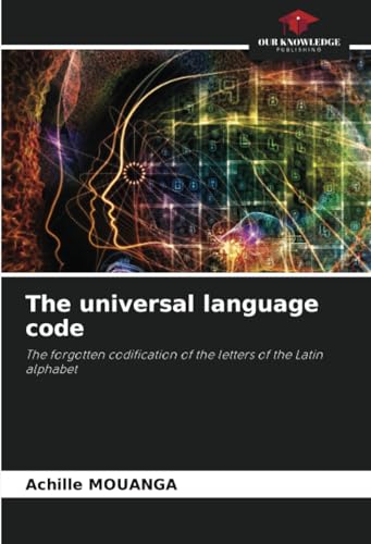 The universal language code: The forgotten codification of the letters of the Latin alphabet von Our Knowledge Publishing
