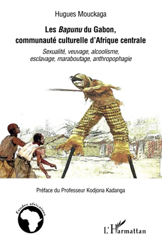 Les Bapunu du Gabon, communauté culturelle d'Afrique centrale: Sexualité, veuvage, alcoolisme, esclavage, maraboutage, anthropophagie von L'HARMATTAN