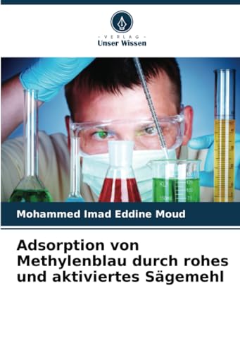 Adsorption von Methylenblau durch rohes und aktiviertes Sägemehl: DE von Verlag Unser Wissen