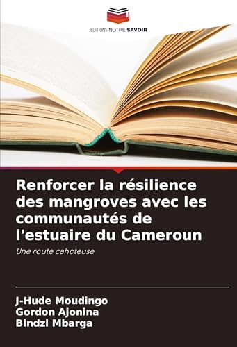 Renforcer la résilience des mangroves avec les communautés de l'estuaire du Cameroun: Une route cahoteuse von Editions Notre Savoir