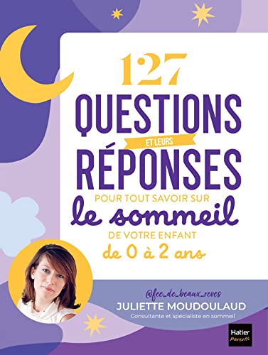 127 questions et leurs réponses pour tout savoir sur le sommeil de votre enfant de 0 à 2 ans: La boîte à outils pour que bébé dorme bien