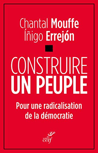 CONSTRUIRE UN PEUPLE: Pour une radicalisation de la démocratie CONSTRUIRE UN PEUPLE: Pour une radicalisation de la démocratie