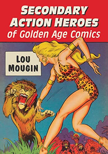 Secondary Action Heroes of Golden Age Comics von McFarland and Company, Inc.