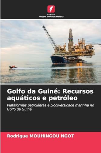 Golfo da Guiné: Recursos aquáticos e petróleo: Plataformas petrolíferas e biodiversidade marinha no Golfo da Guiné von Edições Nosso Conhecimento