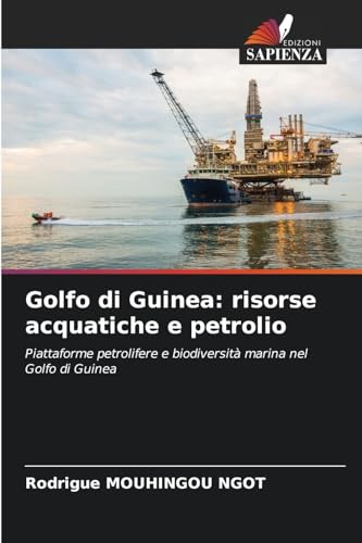 Golfo di Guinea: risorse acquatiche e petrolio: Piattaforme petrolifere e biodiversità marina nel Golfo di Guinea von Edizioni Sapienza