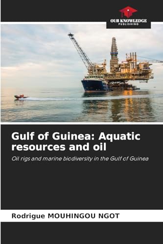 Gulf of Guinea: Aquatic resources and oil: Oil rigs and marine biodiversity in the Gulf of Guinea von Our Knowledge Publishing