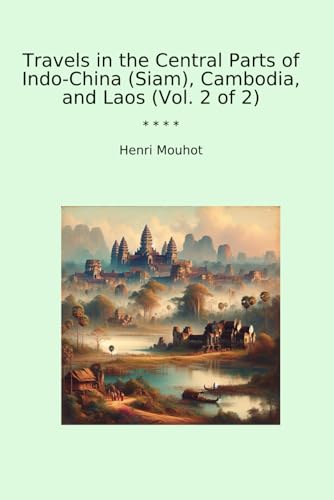Travels in the Central Parts of Indo-China (Siam), Cambodia, and Laos (Vol. 2 of 2) von Independently published