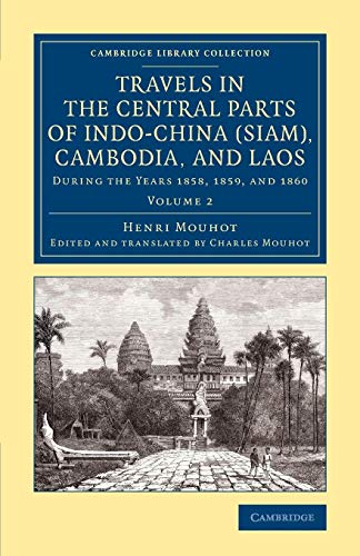 Travels in the Central Parts of Indo-China (Siam), Cambodia, and Laos: During the Years 1858, 1859, and 1860 (Cambridge Library Collection - East and South-east Asian History)