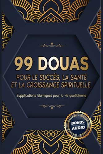 99 DOUAS POUR LE SUCCÈS, LA SANTÉ ET LA CROISSANCE SPIRITUELLE: Supplications islamiques pour la vie quotidienne 99 DOUAS POUR LE SUCCÈS, LA SANTÉ ET LA CROISSANCE SPIRITUELLE: Supplications islamiques pour la vie quotidienne