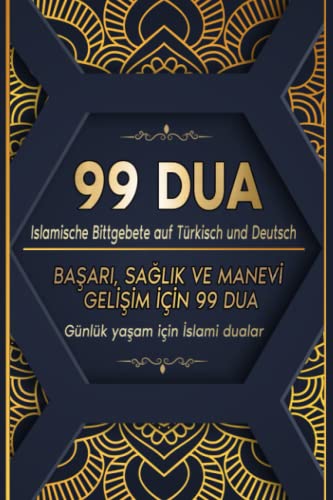 99 DUA - Islamische Bittgebete auf Türkisch und Deutsch: BAŞARI, SAĞLIK VE MANEVİ GELİŞİM İÇİN 99 DUA: Günlük yaşam için İslami dualar 99 DUA - Islamische Bittgebete auf Türkisch und Deutsch: BAŞARI, SAĞLIK VE MANEVİ GELİŞİM İÇİN 99 DUA: Günlük yaşam için İslami dualar