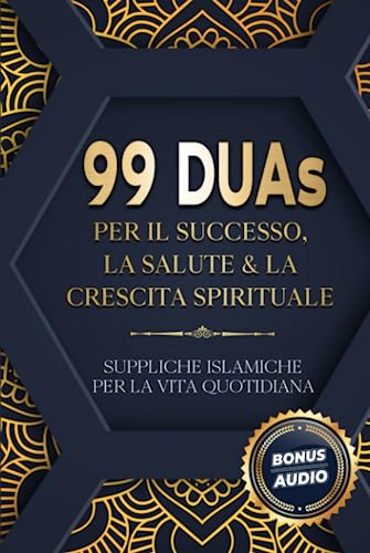 99 DUAs per il successo, la salute & la crescita spirituale: Suppliche islamiche per la vita quotidiana 99 DUAs per il successo, la salute & la crescita spirituale: Suppliche islamiche per la vita quotidiana