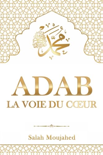 ADĀB - La Voie du Cœur: L’Étiquette islamique du Prophète Mohammed (ﷺ) pour la vie quotidienne