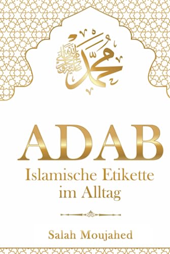 ADAB: Islamische Etikette im Alltag: Handbuch der Umgangsformen für Muslime ADAB: Islamische Etikette im Alltag: Handbuch der Umgangsformen für Muslime von BAAB Publishing