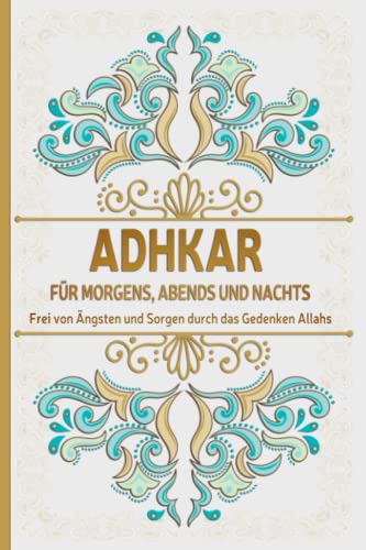 Adkar für morgens, abends und nachts: Frei von Ängsten und Sorgen durch das Gedenken Allahs Adkar für morgens, abends und nachts: Frei von Ängsten und Sorgen durch das Gedenken Allahs von Independently published