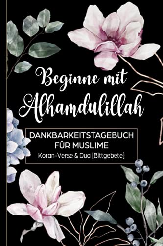 Beginne mit Alhamdulillah: Dankbarkeitstagebuch für Muslime: Koran-Verse & Dua (Bittgebete): Tagebuch für 90 Tage zum Ausfüllen für mehr Dankbarkeit und Achtsamkeit | Design Magnolia von Independently published