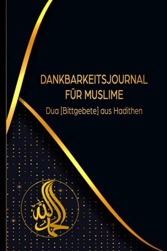 Dankbarkeitsjournal für Muslime: Duas [Bittgebete] aus Hadithen: Tagebuch für 90 Tage zum Ausfüllen für mehr Achtsamkeit und Dankbarkeit | Golden Black Design von Independently published