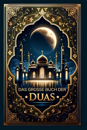 Das grosse Buch der Duas: Über 300 islamische Bittgebete, um die Herzen zu erleuchten und die Dunkelheit zu vertreiben Das grosse Buch der Duas: Über 300 islamische Bittgebete, um die Herzen zu erleuchten und die Dunkelheit zu vertreiben von BAAB Publishing