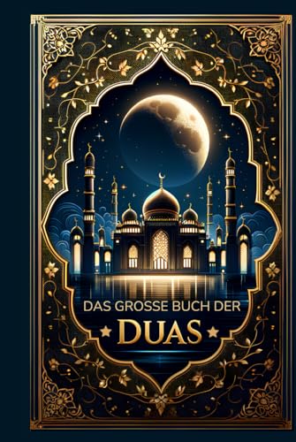 Das grosse Buch der Duas: Über 300 islamische Bittgebete, um die Herzen zu erleuchten und die Dunkelheit zu vertreiben Das grosse Buch der Duas: Über 300 islamische Bittgebete, um die Herzen zu erleuchten und die Dunkelheit zu vertreiben von BAAB Publishing