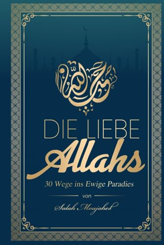 Die Liebe Allahs: 30 Wege ins Ewige Paradies Die Liebe Allahs: 30 Wege ins Ewige Paradies