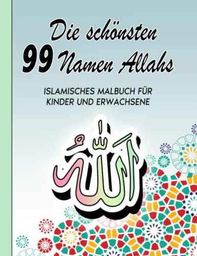 Die schönsten 99 Namen Allahs: Islamisches Malbuch für Kinder und Erwachsene Die schönsten 99 Namen Allahs: Islamisches Malbuch für Kinder und Erwachsene
