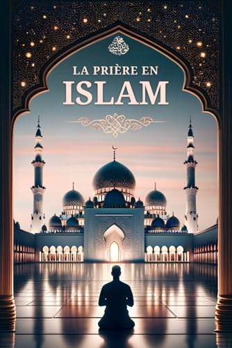 La prière en islam: Guide pas à pas pour les nouveaux musulmans La prière en islam: Guide pas à pas pour les nouveaux musulmans von BAAB Publishing