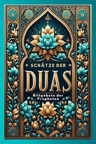 Schätze der Duas: Bittgebete der Propheten: Von Adam über Abraham, Moses, Noah und Jesus bis hin zu Mohammed: Bittgebete in Krisen und Not Schätze der Duas: Bittgebete der Propheten: Von Adam über Abraham, Moses, Noah und Jesus bis hin zu Mohammed: Bittgebete in Krisen und Not von BAAB Publishing