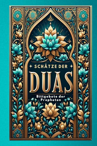 Schätze der Duas: Bittgebete der Propheten: Von Adam über Abraham, Moses, Noah und Jesus bis hin zu Mohammed: Bittgebete in Krisen und Not Schätze der Duas: Bittgebete der Propheten: Von Adam über Abraham, Moses, Noah und Jesus bis hin zu Mohammed: Bittgebete in Krisen und Not von BAAB Publishing