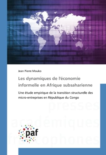 Les dynamiques de l'économie informelle en Afrique subsaharienne: Une étude empirique de la transition structurelle des micro-entreprises en République du Congo Les dynamiques de l'économie informelle en Afrique subsaharienne: Une étude empirique de la transition structurelle des micro-entreprises en République du Congo von Presses Académiques Francophones
