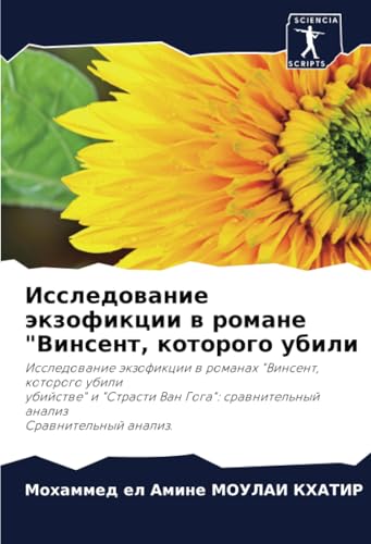 Исследование экзофикции в романе "Винсент, которого убили: Исследование экзофикции в романах "Винсент, которого убилиубийстве" и "Страсти Ван Гога": ... srawnitel'nyj analizSrawnitel'nyj analiz. Исследование экзофикции в романе "Винсент, которого убили: Исследование экзофикции в романах "Винсент, которого убилиубийстве" и "Страсти Ван Гога": ... srawnitel'nyj analizSrawnitel'nyj analiz. von Sciencia Scripts