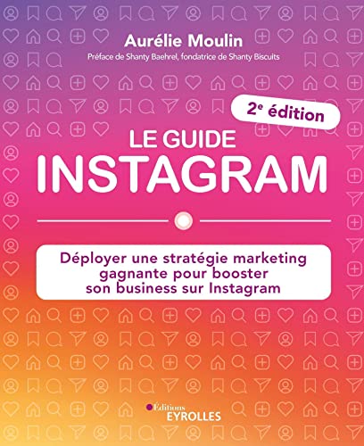 Le guide Instagram: Déployer une stratégie marketing gagnante pour booster son business sur Instagram (2e édition) von EYROLLES