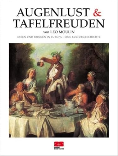 Augenlust & Tafelfreuden. Essen und Trinken in Europa - eine Kulturgeschichte. (Kochen - Die neue grosse Schule)