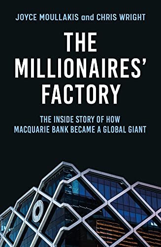 The Millionaires' Factory: The inside story of how Macquarie Bank became a global giant The Millionaires' Factory: The inside story of how Macquarie Bank became a global giant