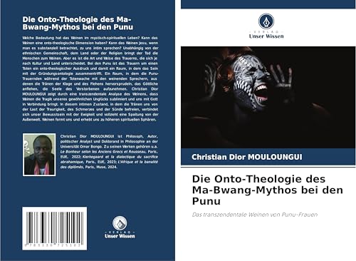 Die Onto-Theologie des Ma-Bwang-Mythos bei den Punu: Das transzendentale Weinen von Punu-Frauen von Verlag Unser Wissen