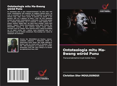 Ontoteologia mitu Ma-Bwang w¿ród Punu: Transcendentalne krzyki kobiet Punu von Wydawnictwo Nasza Wiedza